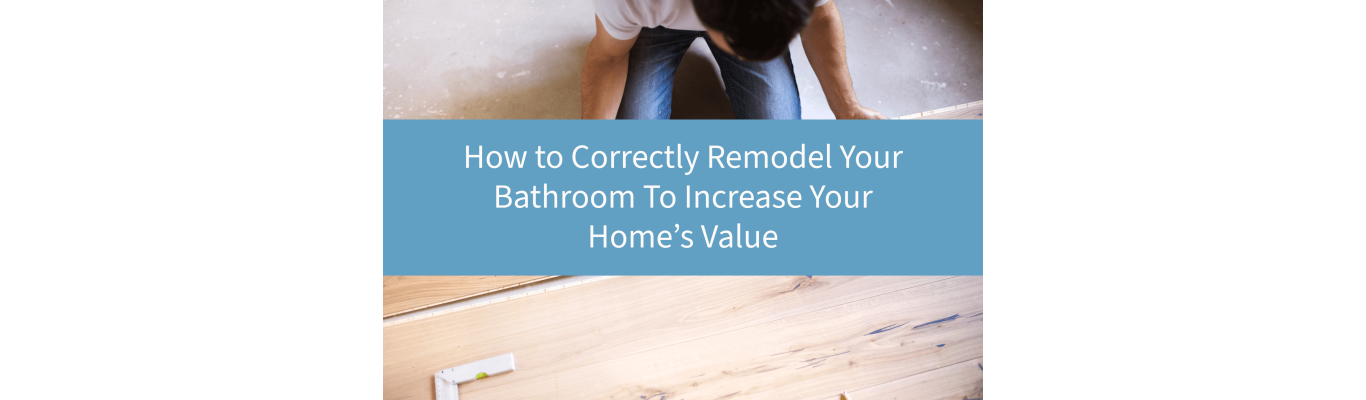How to Correctly Remodel Your Bathroom To Increase Your Home's Value